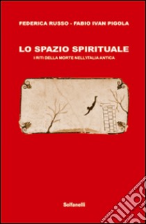 Lo spazio spirituale. I riti della morte nell'Italia antica libro di Russo Federica; Pigola Fabio I.