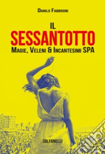 Il Sessantotto. Magie, veleni & incantesimi Spa libro di Fabbroni Danilo