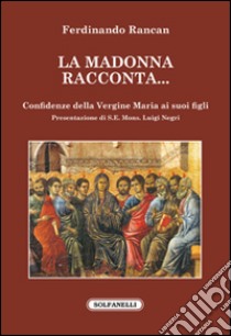 La Madonna racconta... Confidenze della Vergine Maria ai suoi figli libro di Rancan Ferdinando