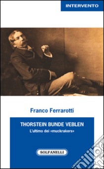 Thorstein Bunde Veblen. L'ultimo dei «muckrakers» libro di Ferrarotti Franco