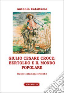 Giulio Cesare Croce. Bertoldo e il mondo popolare libro di Catalfamo Antonio
