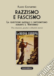 Razzismo e fascismo. La questione razziale e l'antisemitismo durante il Ventennio. Tra citazioni, giudizi e dibattiti storici libro di Costantino Flavio