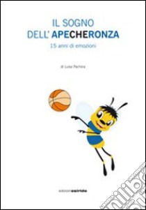 Il sogno dell'apecheronza. 15 anni di emozioni. Con DVD libro di Pachera L. (cur.)