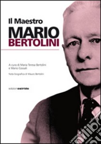 Il maestro Mario Bertolini libro di Bertolini M. T. (cur.); Cossali M. (cur.)