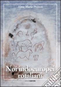 Noi indoeuropei rotaliani libro di Pedron Alma M.