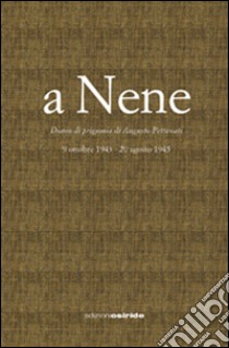 A nene. Diario di prigionia di Augusto Pettenati. 9 ottobre 1943-20 agosto 1945 libro di Pettinati M. (cur.)