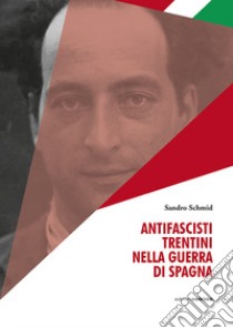 Antifascisti trentini nella guerra di Spagna libro di Schmid Sandro