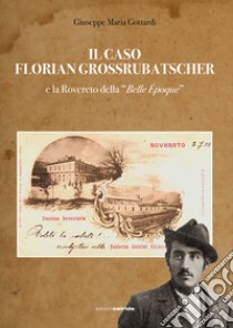 Il caso Florian Grossrubatscher e la Rovereto della «belle époque». Con DVD-ROM libro di Gottardi Giuseppe Maria