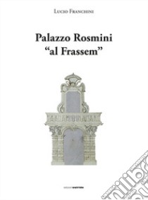 Palazzo Rosmini «al Frassem» libro di Franchini Lucio