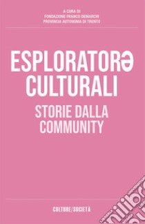 Esplorator* culturali. Storie dalla community libro di Fondazione Franco Demarchi (cur.); Provincia autonoma di Trento (cur.)