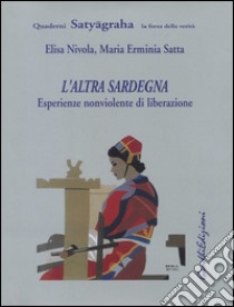 L'altra Sardegna. Esperienze nonviolente di liberazione. Tessiduras de paghe-Tessiture di pace libro di Nivola Elisa; Satta M. Erminia