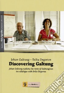 Discovering Galtung, Johan Galtung explains the roots of Galtungism in a dialogue with Erika Degortes libro di Galtung Johan; Degortes Erika