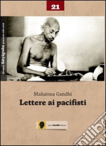 Lettere ai pacifisti libro di Gandhi Mohandas Karamchand; Altieri R. (cur.)