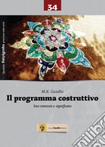 Il programma costruttivo. Suo contesto e significato libro di Gandhi Mohandas Karamchand; Deotto Bazzeato S. (cur.); De Cesaris D. L. (cur.)