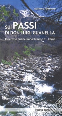 Sui passi di don Luigi Guanella. Itinerario guanelliano: Fraciscio-Como libro di Folonaro Adriano