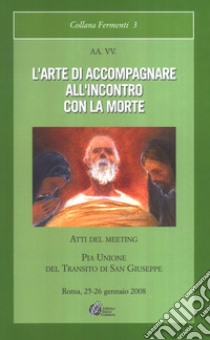 L'arte di accompagnare all'incontro cona la morte. Atti del meeting libro