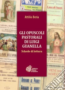 Gli opuscoli pastorali di Luigi Guanella. Schede di lettura libro di Beria Attilio; Centro Studi Guanelliani (cur.)