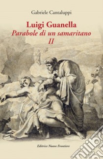 Luigi Guanella. Parabole di un samaritano . Vol. 2 libro di Cantaluppi Gabriele