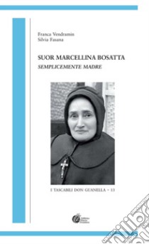 Suor Marcellina Bosatta. Anima materna libro di Vendramin Franca; Fasana Silvia