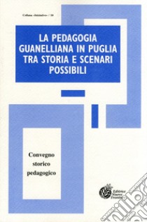 La pedagogia guanelliana in Puglia tra storia e scenari possibili. Convegno storico pedagogico libro di Rutigliano N. (cur.)