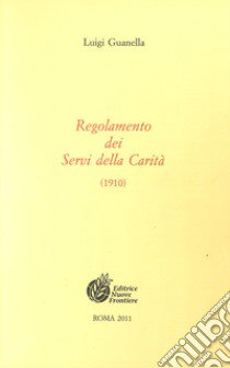 Regolamento dei Servi della carità (1910) libro di Guanella Luigi