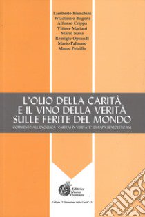 L'olio della carità e il vino della verità sulle ferite del mondo. Commento all'Enciclica «Caritas in veritate» di Papa Bendetto XVI libro