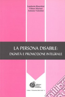 La persona disabile: dignità e promozione integrale libro di Bianchini Lamberto; Mariani Vittore; Valentini Antonio