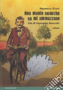 Non muoio neanche se mi ammazzano. Vita di Giovannino Guareschi. Vol. 1 libro di Giusti Nazareno