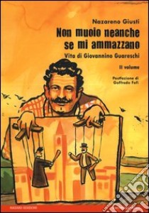 Non muoio neanche se mi ammazzano. Vita di Giovannino Guareschi. Vol. 2 libro di Giusti Nazareno