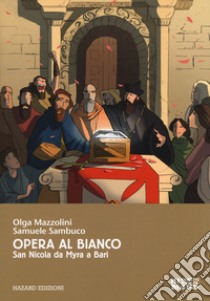 Opera al bianco. San Nicola da Myra a Bari libro di Mazzolini Olga; Sambuco Samuele