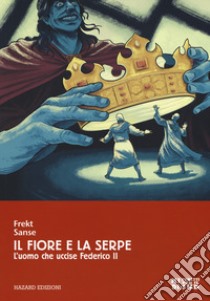 Il fiore e la serpe. L'uomo che uccise Federico II libro di Frekt