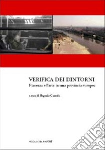 Verifica dei dintorni. Piacenza e l'arte in una provincia europea libro di Gazzola E. (cur.)