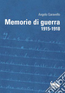 Memorie di guerra 1915-1918 libro di Garavello Angelo; Fontefrancesco M. F. (cur.); Giacomel P. (cur.); Garavello G. (cur.)