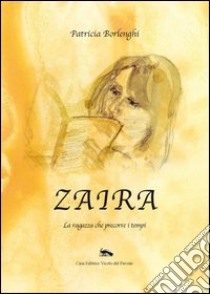 Zaira. La ragazza che percorre i tempi libro di Borlenghi Patricia; Dondi D. (cur.)