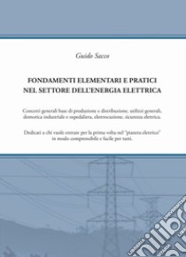 Fondamenti elementari e pratici nel settore dell'energia elettrica libro di Sacco Guido