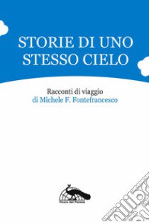 Storie di uno stesso cielo. Racconti di viaggio libro di Fontefrancesco Michele Filippo