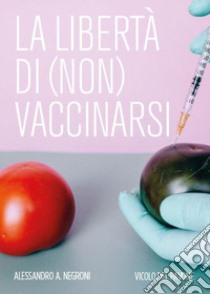 La libertà di (non) vaccinarsi libro di Negroni Alessandro A.