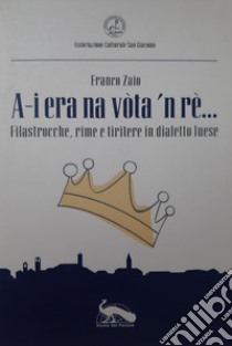 A-i era na vòta 'n rè.... Filastrocche, rime e tiritere in dialetto luese libro di Zaio Franco