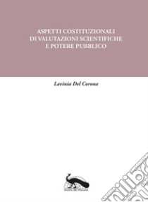 Aspetti costituzionali di valutazioni scientifiche e potere pubblico libro di Del Corona Lavinia