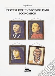 L'ascesa dell'individualismo economico libro di Ferrari Luigi