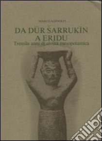 Da Dur Sarrukin a Eridu. Tremila anni di civiltà mesopotamica libro di Adinolfi Marco