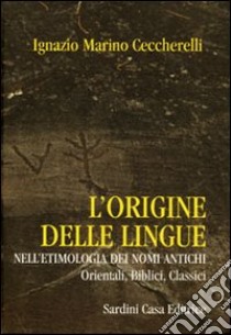 L'origine delle lingue nell'etimologia dei nomi antichi libro di Ceccherelli Ignazio M.