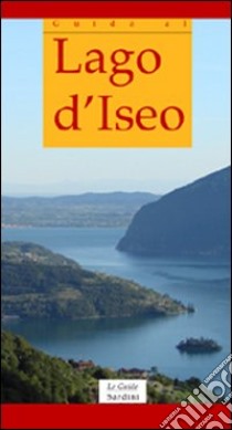 Guida al lago d'Iseo. Ediz. italiana e inglese libro di Sardini Davide