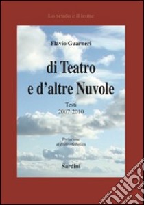 Di teatro e d'altre nuvole. Testi 2007-2010 libro di Guarnieri Flavio