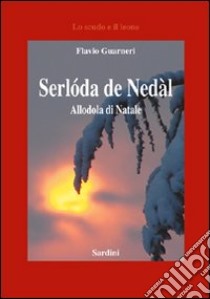 Serlóda de Nedàl!-Allodola di Natale. Ediz. italiana libro di Guarneri Flavio