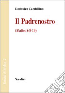 Il Padrenostro (Matteo 6,9-13) libro di Cardellino Lodovico