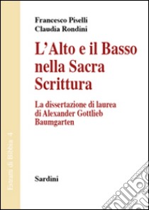 L'alto e il basso nella Sacra Scrittura. La dissertazione di laurea di Alexander Gottlieb Baumgarten libro di Piselli Francesco; Rondini Claudia