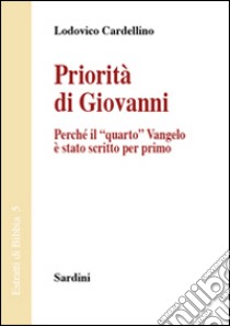 Priorità di Giovanni. Perché il «quarto» Vangelo è stato scritto per primo libro di Cardellino Lodovico