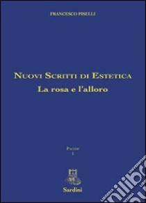 Nuovi scritti di estetica. La rosa e l'alloro libro di Piselli Francesco