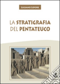 La stratigrafia del Pentateuco libro di Lepore Luciano